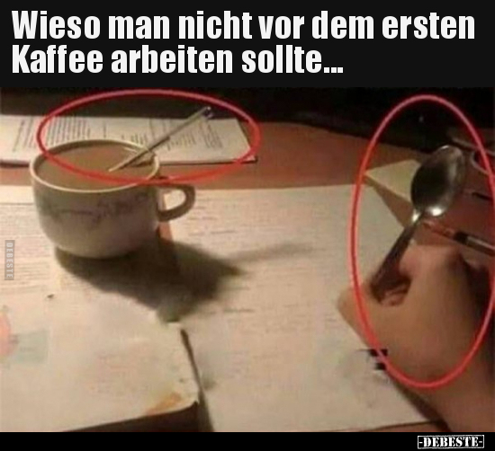 Wieso man nicht vor dem ersten Kaffee arbeiten.. - Lustige Bilder | DEBESTE.de