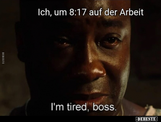 Ich, um 8:17 auf der Arbeit.. I'm tired, boss... - Lustige Bilder | DEBESTE.de