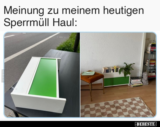 Meinung zu meinem heutigen Sperrmüll Haul.. - Lustige Bilder | DEBESTE.de