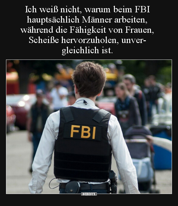 Ich weiß nicht, warum beim FBI hauptsächlich Männer.. - Lustige Bilder | DEBESTE.de