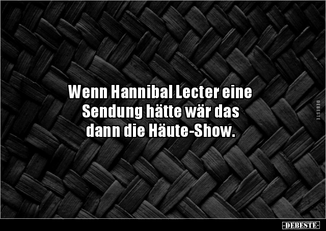Wenn Hannibal Lecter eine Sendung hätte wär das dann die.. - Lustige Bilder | DEBESTE.de