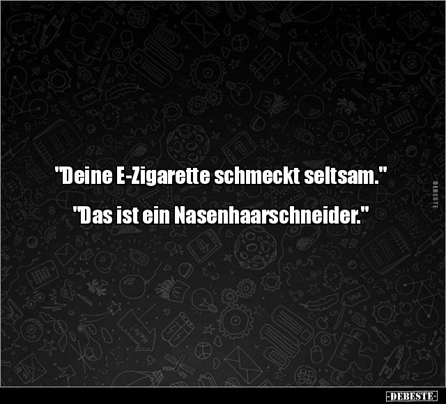 "Deine E-Zigarette schmeckt seltsam." "Das ist ein.. - Lustige Bilder | DEBESTE.de