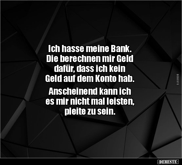 Ich hasse meine Bank. Die berechnen mir Geld dafür, dass.. - Lustige Bilder | DEBESTE.de