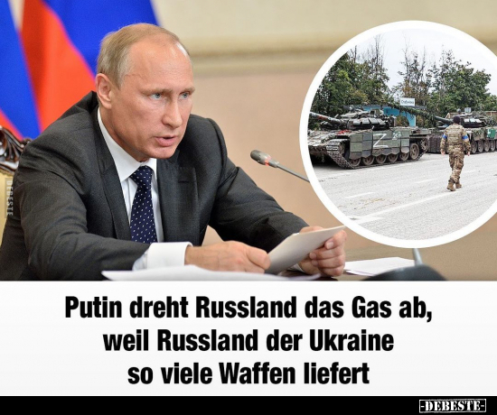 Putin dreht Russland das Gas ab, weil Russland der Ukraine.. - Lustige Bilder | DEBESTE.de