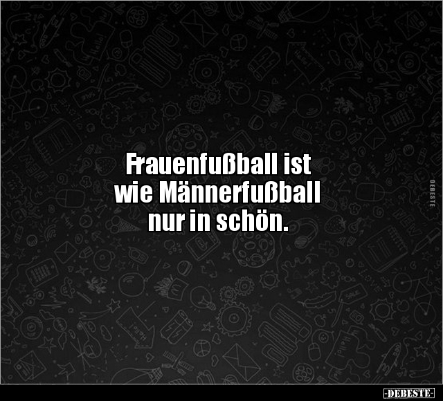 Frauenfußball ist wie Männerfußball.. - Lustige Bilder | DEBESTE.de