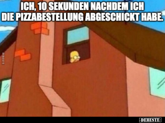 ICH, 10 SEKUNDEN NACHDEM ICH DIE PIZZABESTELLUNG.. - Lustige Bilder | DEBESTE.de