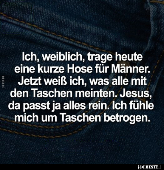 Ich, weiblich, trage heute eine kurze Hose für Männer... - Lustige Bilder | DEBESTE.de