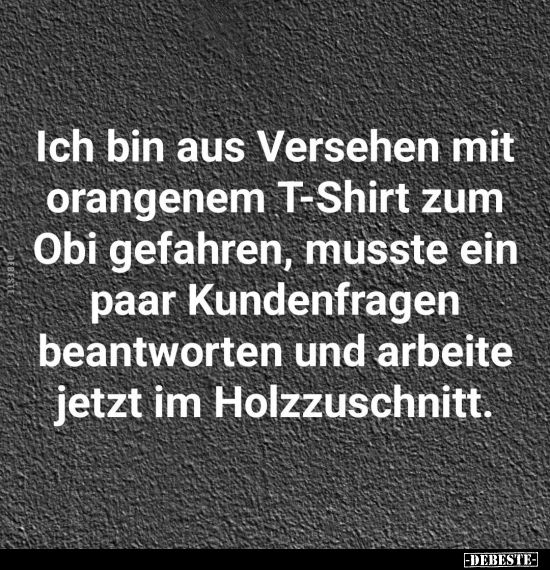 Ich bin aus Versehen mit orangenem T-Shirt zum Obi.. - Lustige Bilder | DEBESTE.de