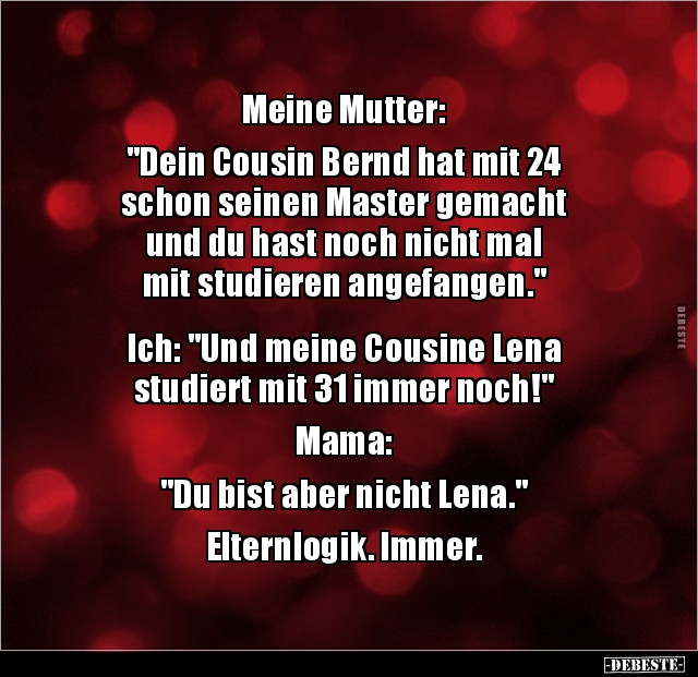Meine Mutter: "Dein Cousin Bernd hat mit 24 schon seinen.." - Lustige Bilder | DEBESTE.de