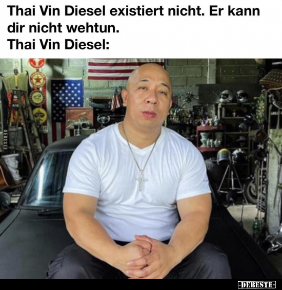 Thai Vin Diesel existiert nicht. Er kann dir nicht wehtun... - Lustige Bilder | DEBESTE.de