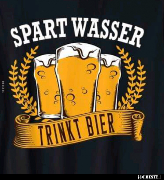 Spart Wasser, trinkt Bier... - Lustige Bilder | DEBESTE.de