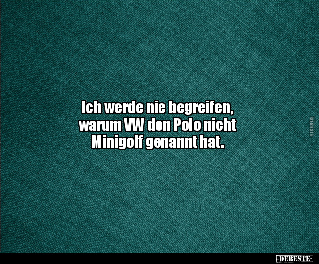 Ich werde nie begreifen, warum VW den Polo nicht Minigolf.. - Lustige Bilder | DEBESTE.de