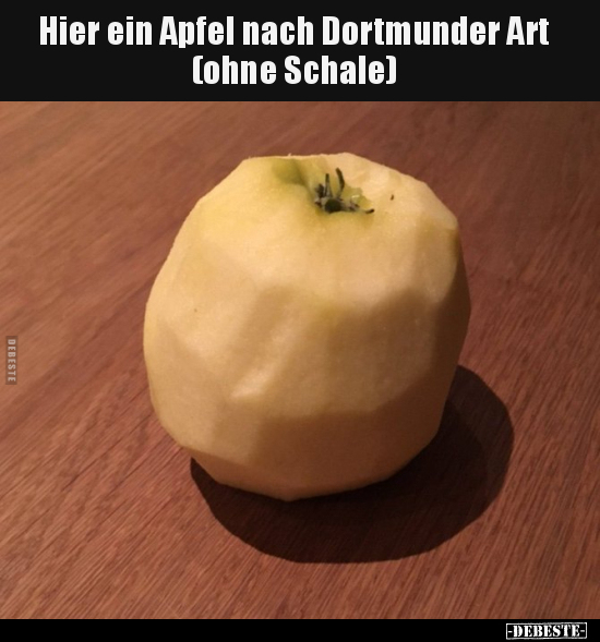 Hier ein Apfel nach Dortmunder Art (ohne Schale).. - Lustige Bilder | DEBESTE.de