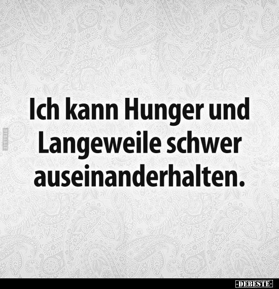 Ich kann Hunger und Langeweile schwer.. - Lustige Bilder | DEBESTE.de