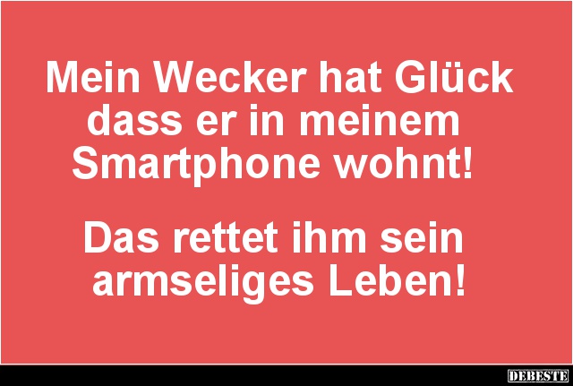 Mein Wecker hat Glück dass er in meinem Smartphone wohnt! - Lustige Bilder | DEBESTE.de