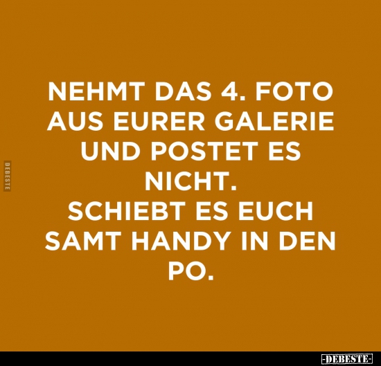 Nehmt das 4. Foto aus eurer Galerie und postet es nicht... - Lustige Bilder | DEBESTE.de