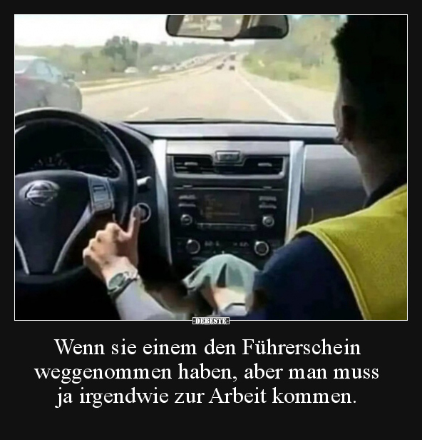 Wenn sie einem den Führerschein weggenommen haben, aber.. - Lustige Bilder | DEBESTE.de