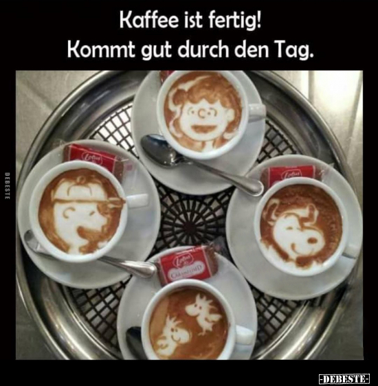 Kaffee ist fertig! Kommt gut durch den Tag... - Lustige Bilder | DEBESTE.de