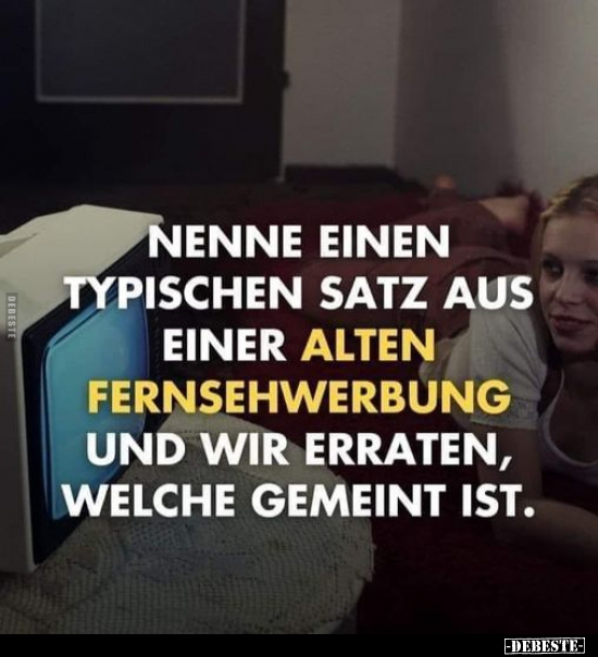 Nenne einen typischen Satz aus einer alten Fernsehwerbung.. - Lustige Bilder | DEBESTE.de
