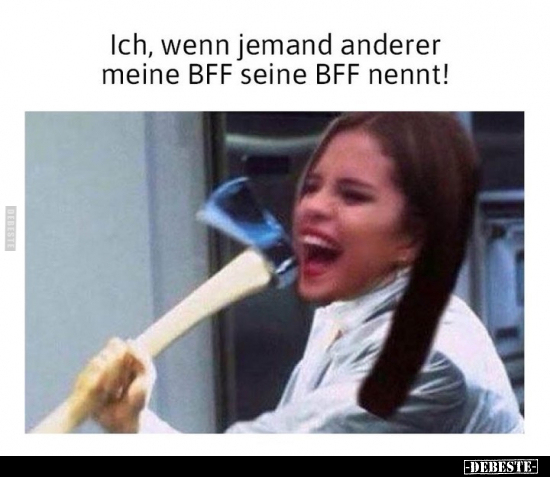 Ich, wenn jemand anderer meine BFF seine BFF nennt!.. - Lustige Bilder | DEBESTE.de