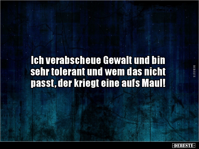 Ich verabscheue Gewalt und bin sehr tolerant und wem.. - Lustige Bilder | DEBESTE.de