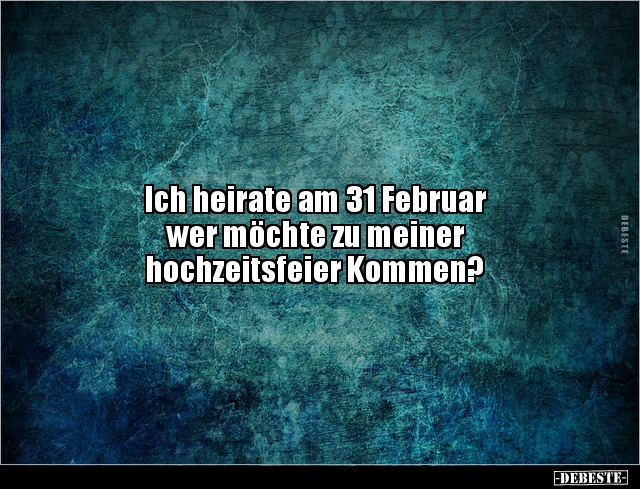 Ich heirate am 31 Februar wer möchte zu meiner.. - Lustige Bilder | DEBESTE.de