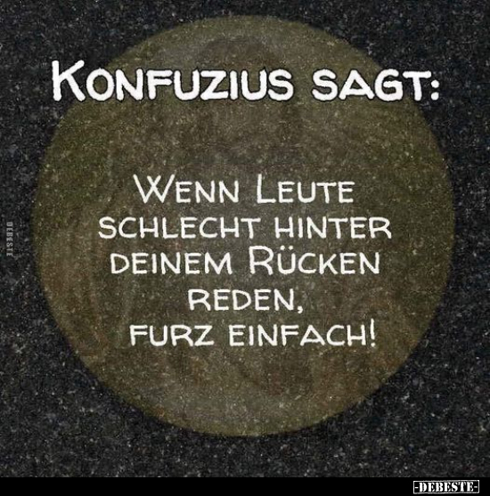 Konfuzius sagt: Wenn Leute schlecht hinter deinem rücken.. - Lustige Bilder | DEBESTE.de