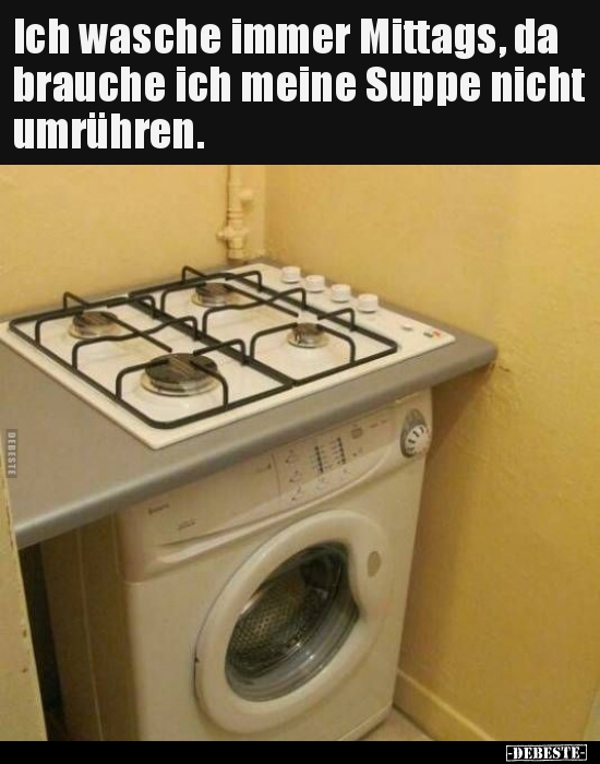 Ich wasche immer Mittags, da brauche ich meine Suppe nicht.. - Lustige Bilder | DEBESTE.de
