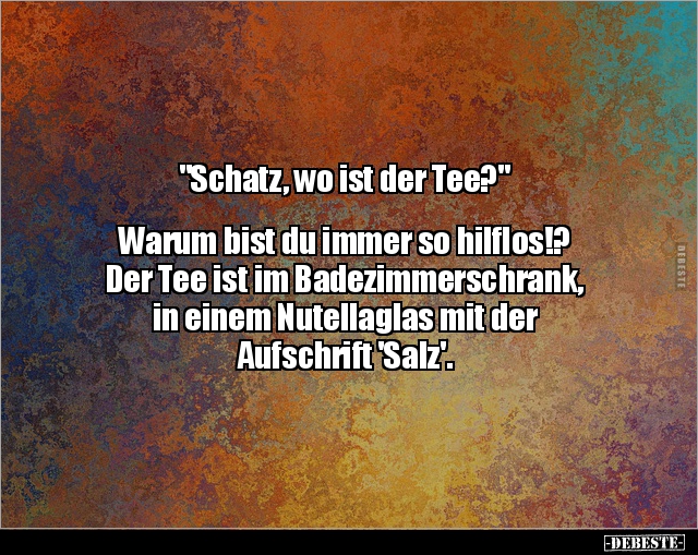 "Schatz, wo ist der Tee?" Warum bist du immer so.. - Lustige Bilder | DEBESTE.de