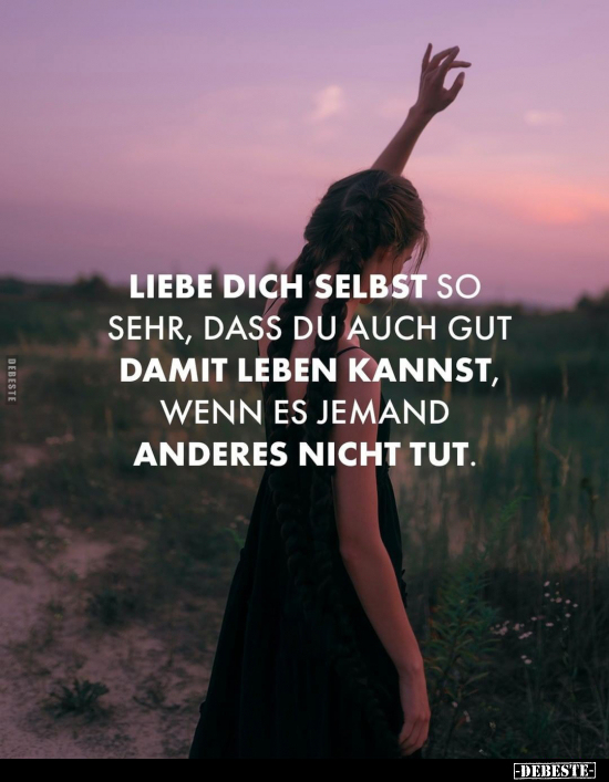 Liebe dich selbst so sehr, dass du auch gut damit leben.. - Lustige Bilder | DEBESTE.de