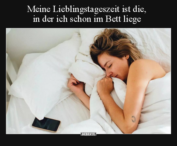 Meine Lieblingstageszeit ist die, in der ich schon im Bett.. - Lustige Bilder | DEBESTE.de