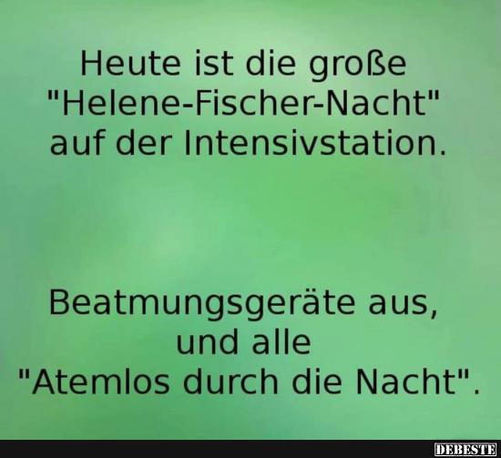 Heute ist die große 'Helene-Fischer-Nacht' auf der Intensivstation.. - Lustige Bilder | DEBESTE.de