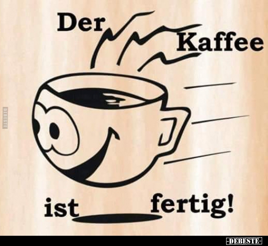 Der Kaffee ist fertig! - Lustige Bilder | DEBESTE.de