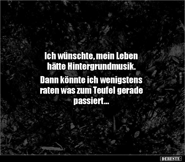 Ich wünschte, mein Leben hätte Hintergrundmusik... - Lustige Bilder | DEBESTE.de