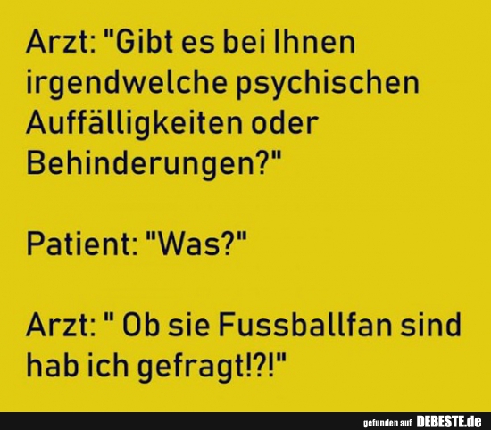 Arzt: "Gibt es bei Ihnen  irgendwelche psychischen.." - Lustige Bilder | DEBESTE.de