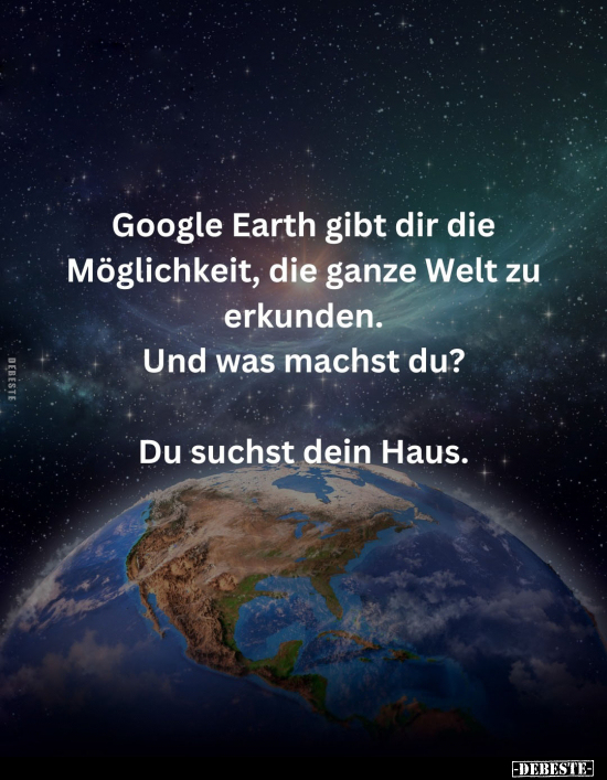 Google Earth gibt dir die Möglichkeit, die ganze Welt zu erkunden.. - Lustige Bilder | DEBESTE.de