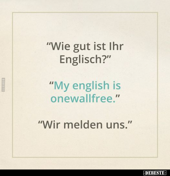 "Wie gut ist Ihr Englisch?" "My english is.." - Lustige Bilder | DEBESTE.de