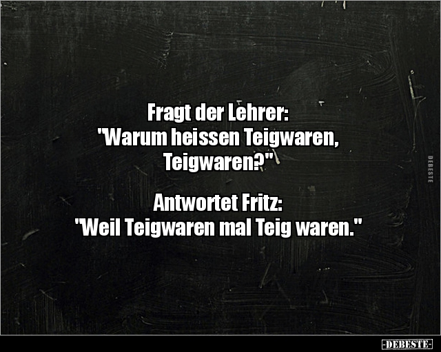 Fragt der Lehrer: "Warum heissen Teigwaren.." - Lustige Bilder | DEBESTE.de