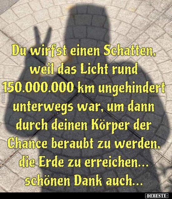 Du wirfst einen Schatten, weil das Licht rund 150.000.000.. - Lustige Bilder | DEBESTE.de