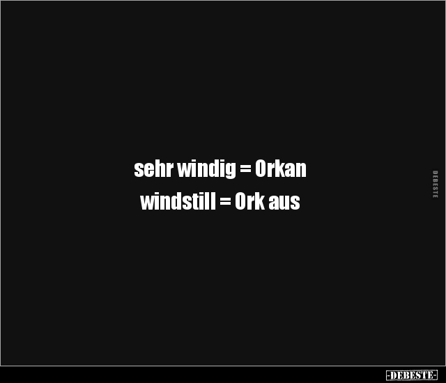 Sehr windig = Orkan, windstill = Ork aus.. - Lustige Bilder | DEBESTE.de