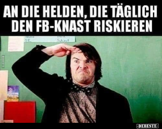 An die Helden, die täglich den FB-Knast riskieren... - Lustige Bilder | DEBESTE.de