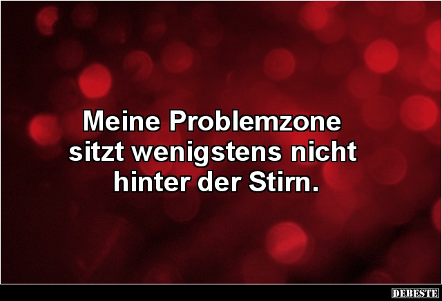 Meine Problemzone sitzt wenigstens nicht hinter der Stirn. - Lustige Bilder | DEBESTE.de