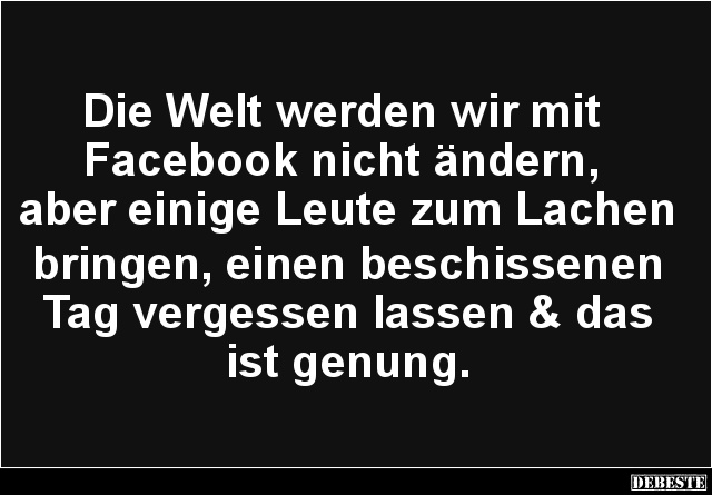 Die Welt werden wir mit Facebook nicht ändern.. - Lustige Bilder | DEBESTE.de