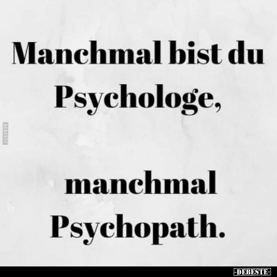 Manchmal bist du Psychologe, manchmal Psychopath.. - Lustige Bilder | DEBESTE.de
