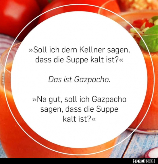 >>Soll ich dem Kellner sagen, dass die Suppe kalt.. - Lustige Bilder | DEBESTE.de