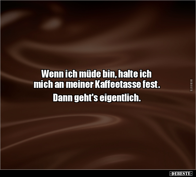 Wenn ich müde bin, halte ich mich an meiner Kaffeetasse fest.. - Lustige Bilder | DEBESTE.de
