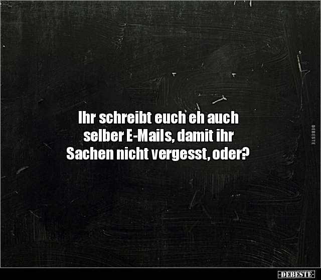 Ihr schreibt euch eh auch selber E-Mails, damit ihr.. - Lustige Bilder | DEBESTE.de