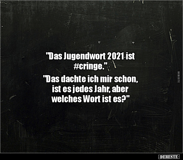 "Das Jugendwort 2021 ist #cringe." "Das dachte ich mir.." - Lustige Bilder | DEBESTE.de