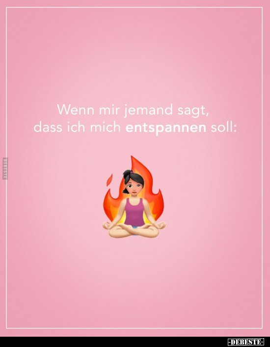 Wenn mir jemand sagt, dass ich mich entspannen soll.. - Lustige Bilder | DEBESTE.de