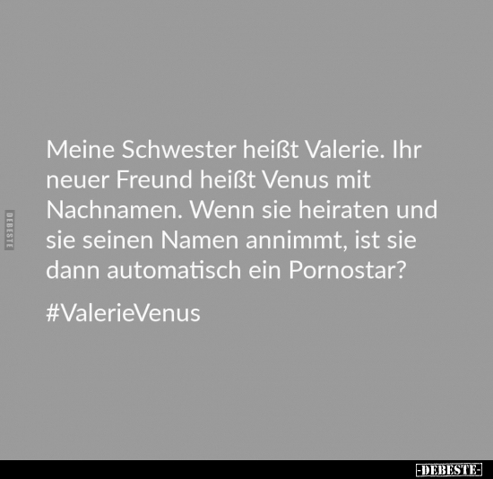 Meine Schwester heißt Valerie. Ihr neuer Freund heißt Venus.. - Lustige Bilder | DEBESTE.de